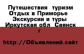 Путешествия, туризм Отдых в Приморье - Экскурсии и туры. Иркутская обл.,Саянск г.